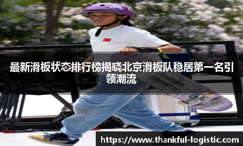 最新滑板状态排行榜揭晓北京滑板队稳居第一名引领潮流