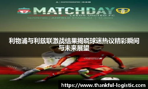 利物浦与利兹联激战结果揭晓球迷热议精彩瞬间与未来展望