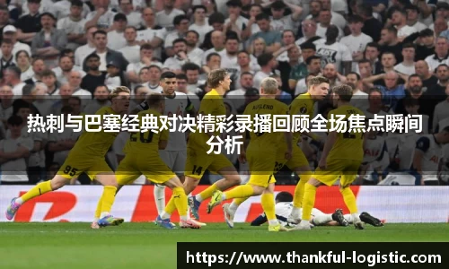 热刺与巴塞经典对决精彩录播回顾全场焦点瞬间分析