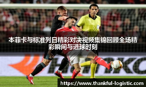 本菲卡与标准列日精彩对决视频集锦回顾全场精彩瞬间与进球时刻