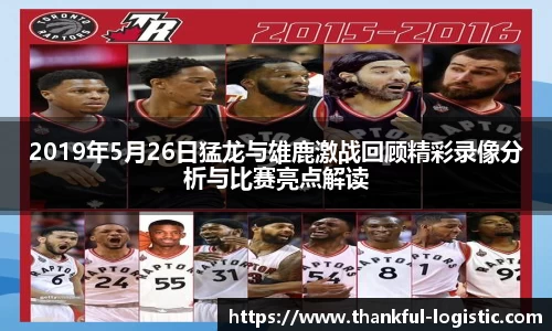 2019年5月26日猛龙与雄鹿激战回顾精彩录像分析与比赛亮点解读