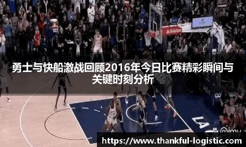 勇士与快船激战回顾2016年今日比赛精彩瞬间与关键时刻分析